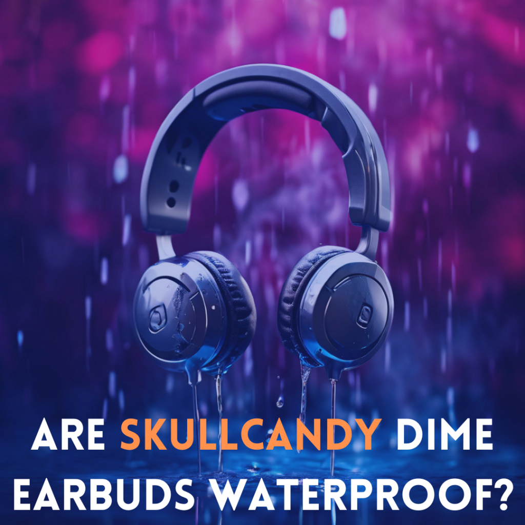 Are Skullcandy Dime Earbuds Waterproof? A Comprehensive Analysis